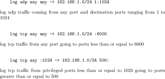 \begin{figure}\begin{verbatim}log udp any any -> 192.168.1.0/24 1:1024\end{ve...
... or equal to 1024 going to ports
greater than or equal to 500
\par\end{figure}